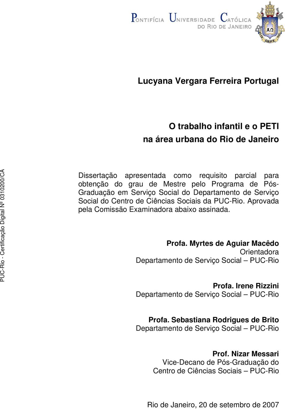 Aprovada pela Comissão Examinadora abaixo assinada. Profa. Myrtes de Aguiar Macêdo Orientadora Departamento de Serviço Social PUC-Rio Profa.