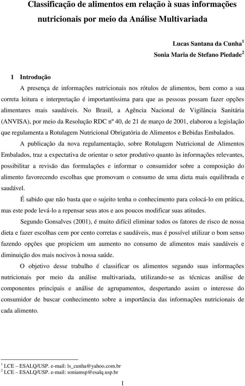 No Brasil, a Agência Nacional de Vigilância Sanitária (ANVISA), por meio da Resolução RDC nº 40, de 21 de março de 2001, elaborou a legislação que regulamenta a Rotulagem Nutricional Obrigatória de