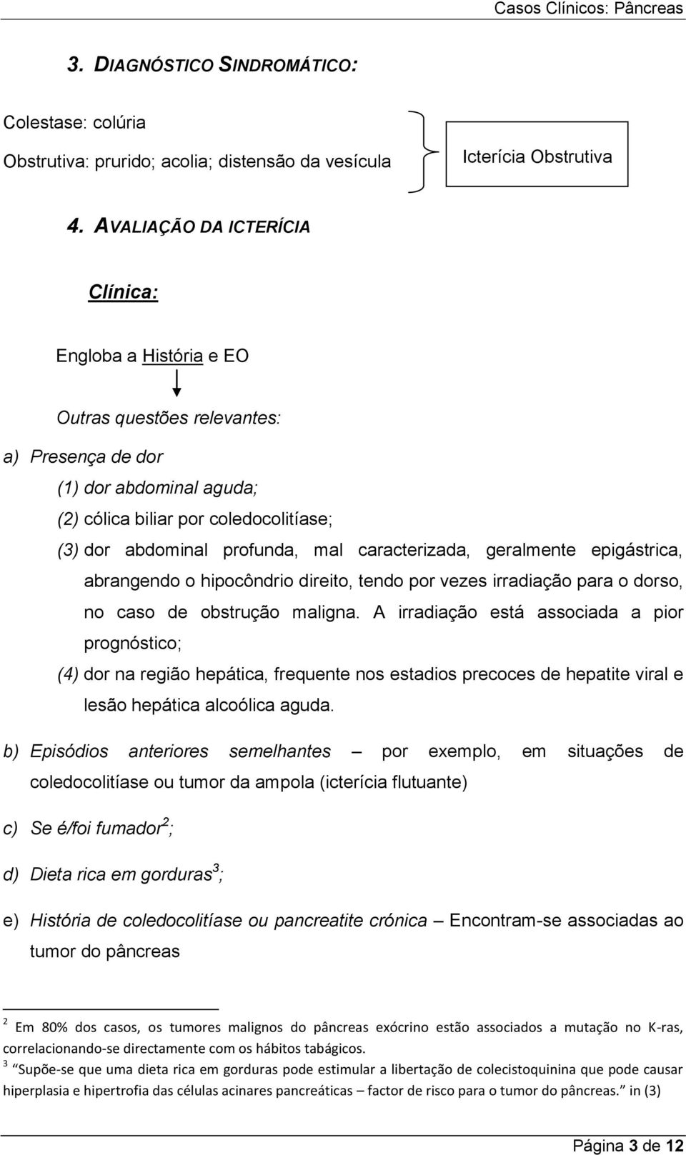 caracterizada, geralmente epigástrica, abrangendo o hipocôndrio direito, tendo por vezes irradiação para o dorso, no caso de obstrução maligna.