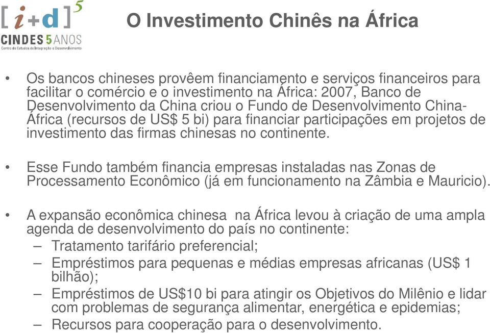 Esse Fundo também financia empresas instaladas nas Zonas de Processamento Econômico (já em funcionamento na Zâmbia e Mauricio).