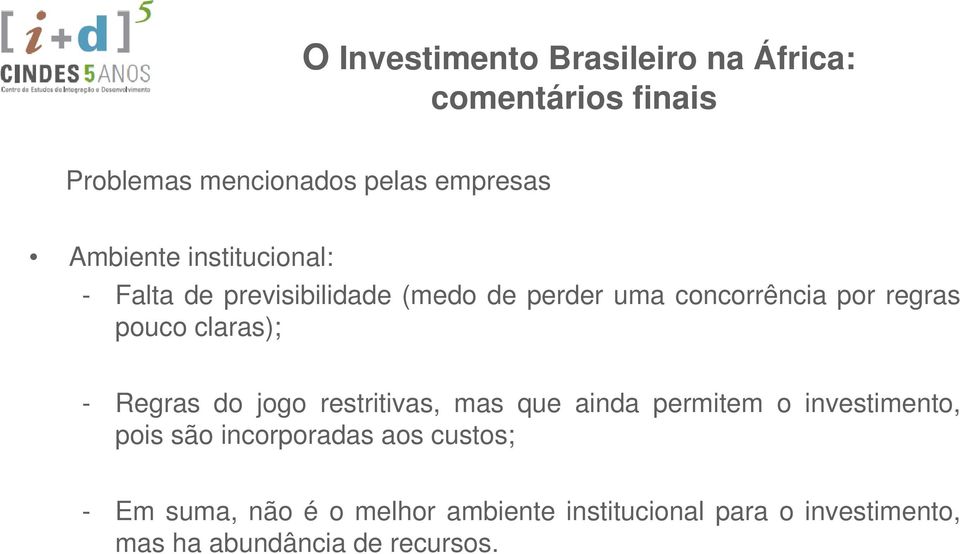 pouco claras); - Regras do jogo restritivas, mas que ainda permitem o investimento, pois são