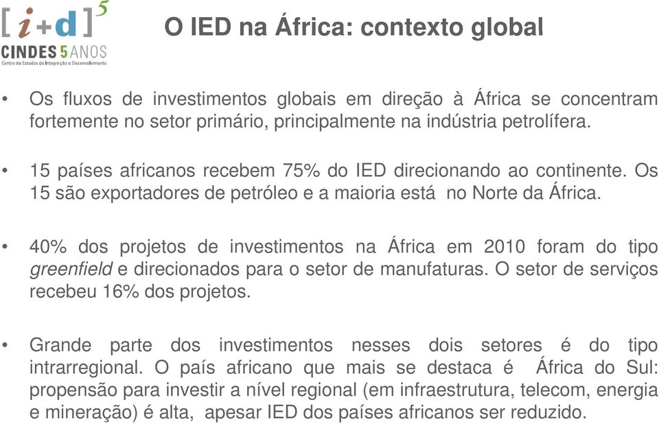 40% dos projetos de investimentos t na África em 2010 foram do tipo greenfield e direcionados para o setor de manufaturas. O setor de serviços recebeu 16% dos projetos.