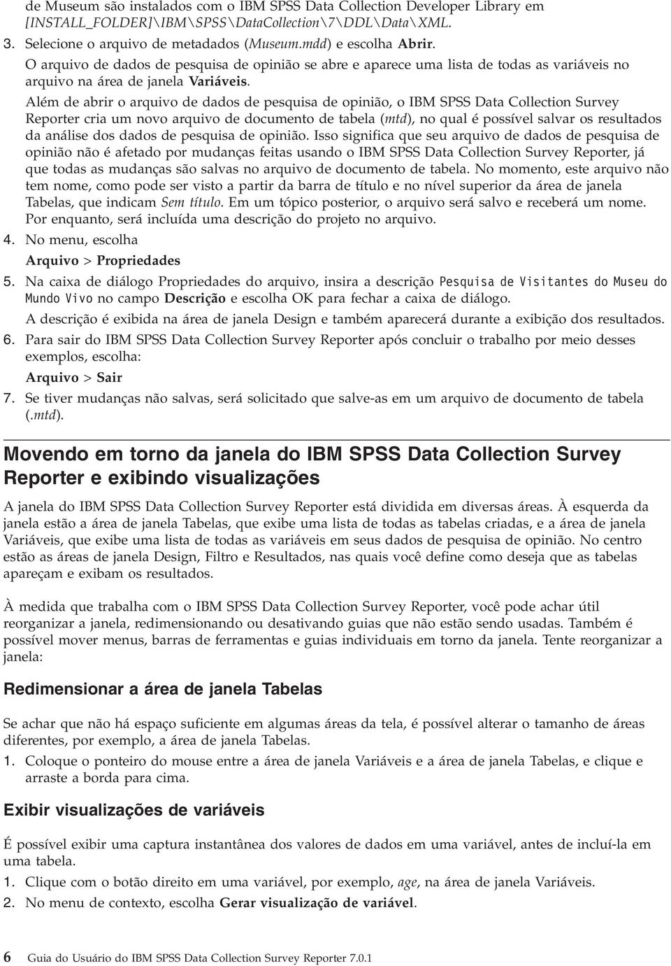 Além de abrir o arquivo de dados de pesquisa de opinião, o IBM SPSS Data Collection Survey Reporter cria um novo arquivo de documento de tabela (mtd), no qual é possível salvar os resultados da