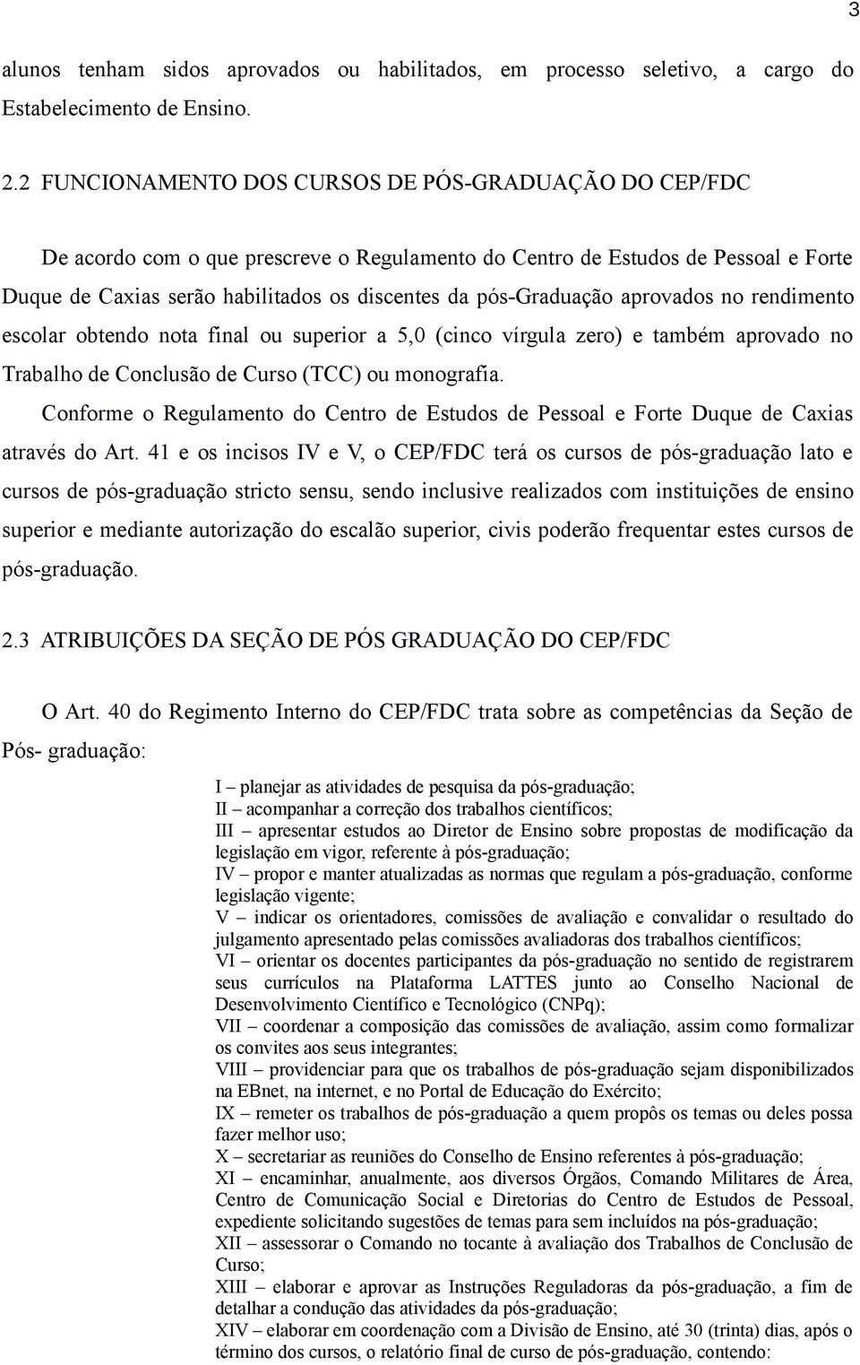 pós-graduação aprovados no rendimento escolar obtendo nota final ou superior a 5,0 (cinco vírgula zero) e também aprovado no Trabalho de Conclusão de Curso (TCC) ou monografia.