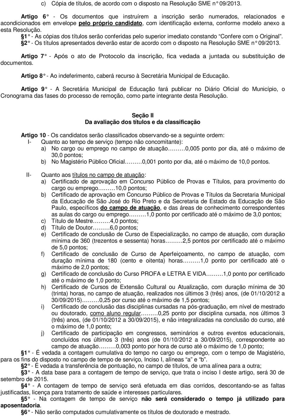 Resolução. 1 - As cópias dos títulos serão conferidas pelo superior imediato constando Confere com o Original.