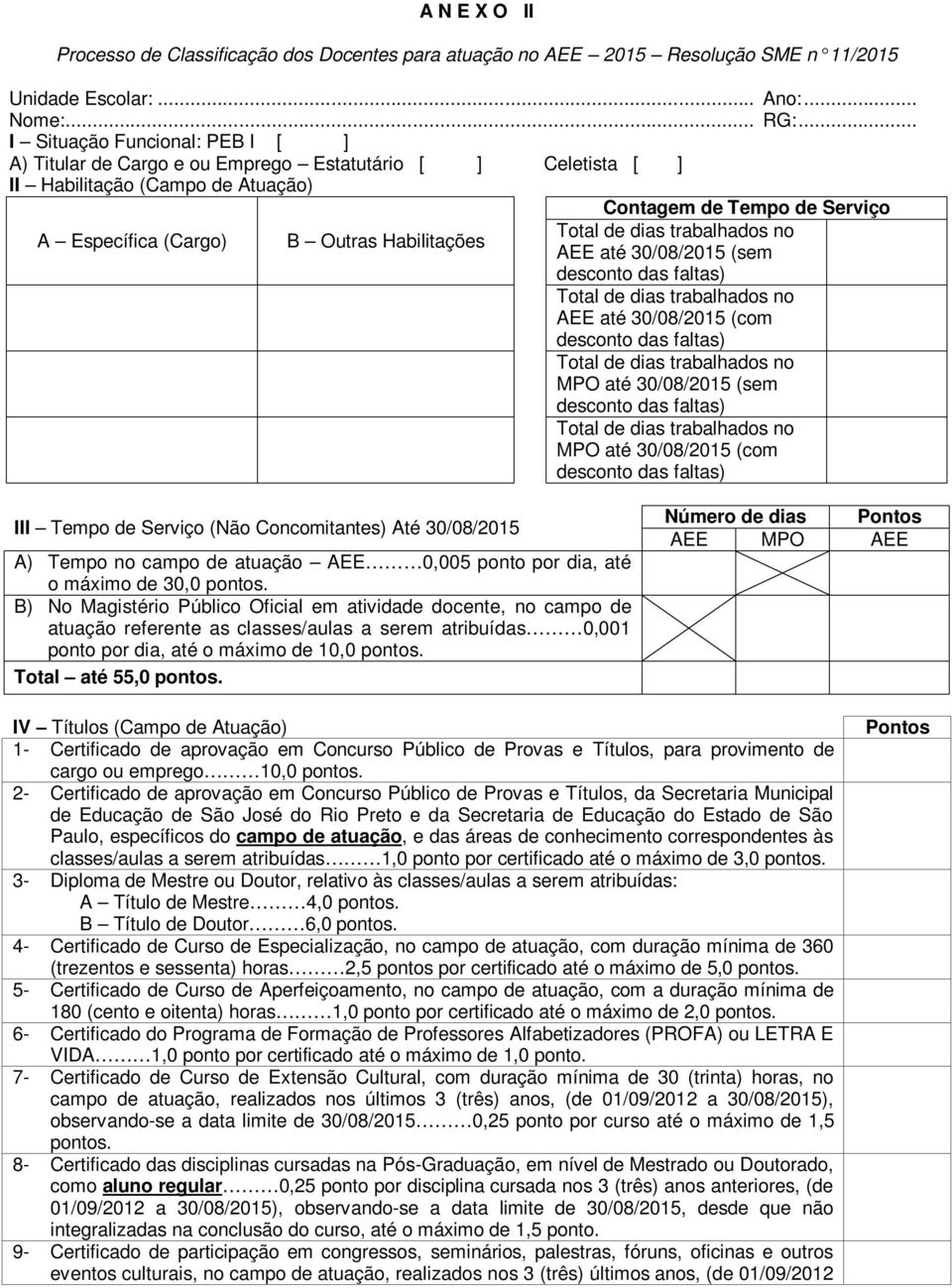 Serviço Total de dias trabalhados no AEE até 30/08/2015 (sem desconto das faltas) Total de dias trabalhados no AEE até 30/08/2015 (com desconto das faltas) Total de dias trabalhados no MPO até