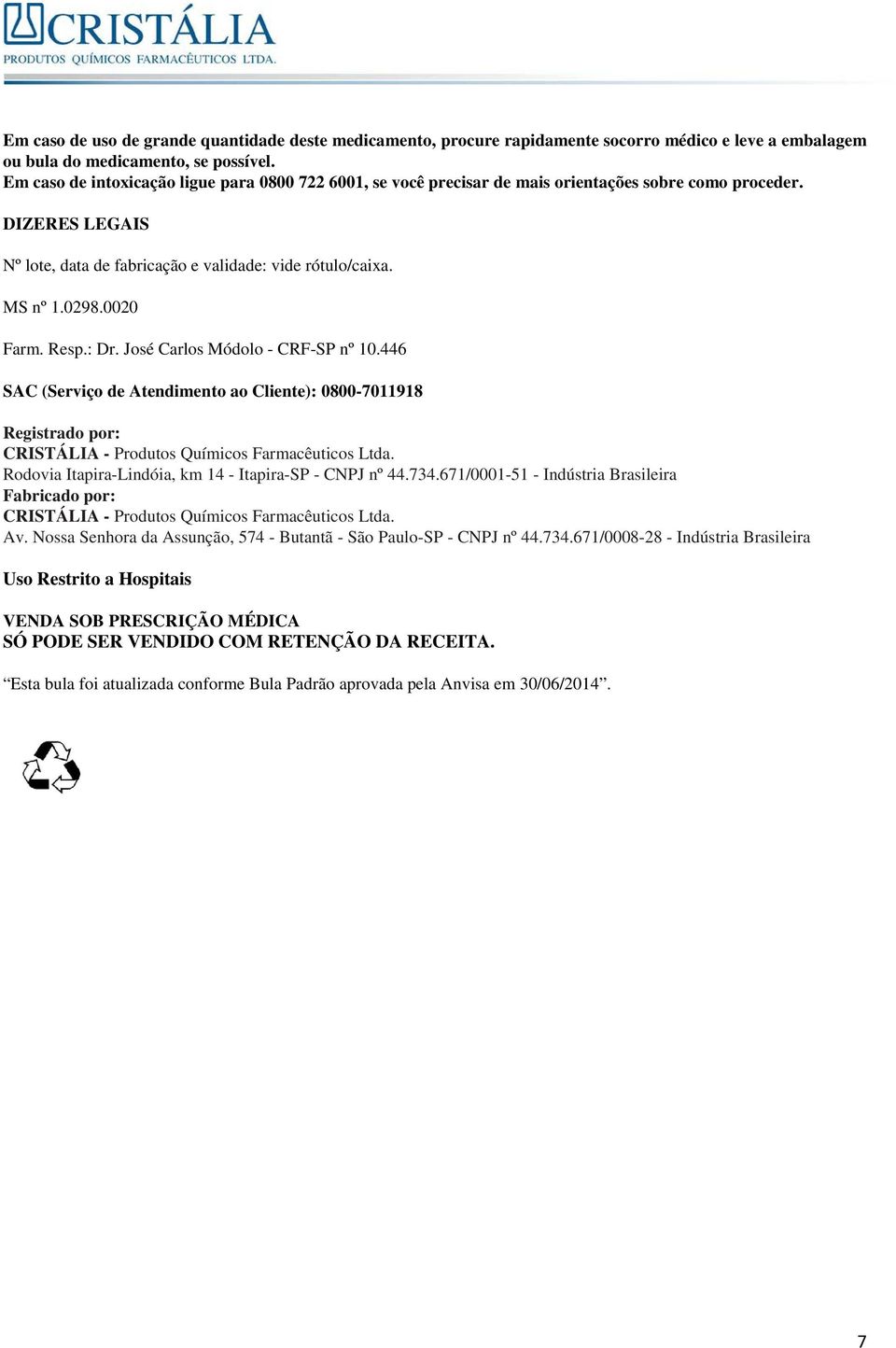 0020 Farm. Resp.: Dr. José Carlos Módolo - CRF-SP nº 10.446 SAC (Serviço de Atendimento ao Cliente): 0800-7011918 Registrado por: CRISTÁLIA - Produtos Químicos Farmacêuticos Ltda.