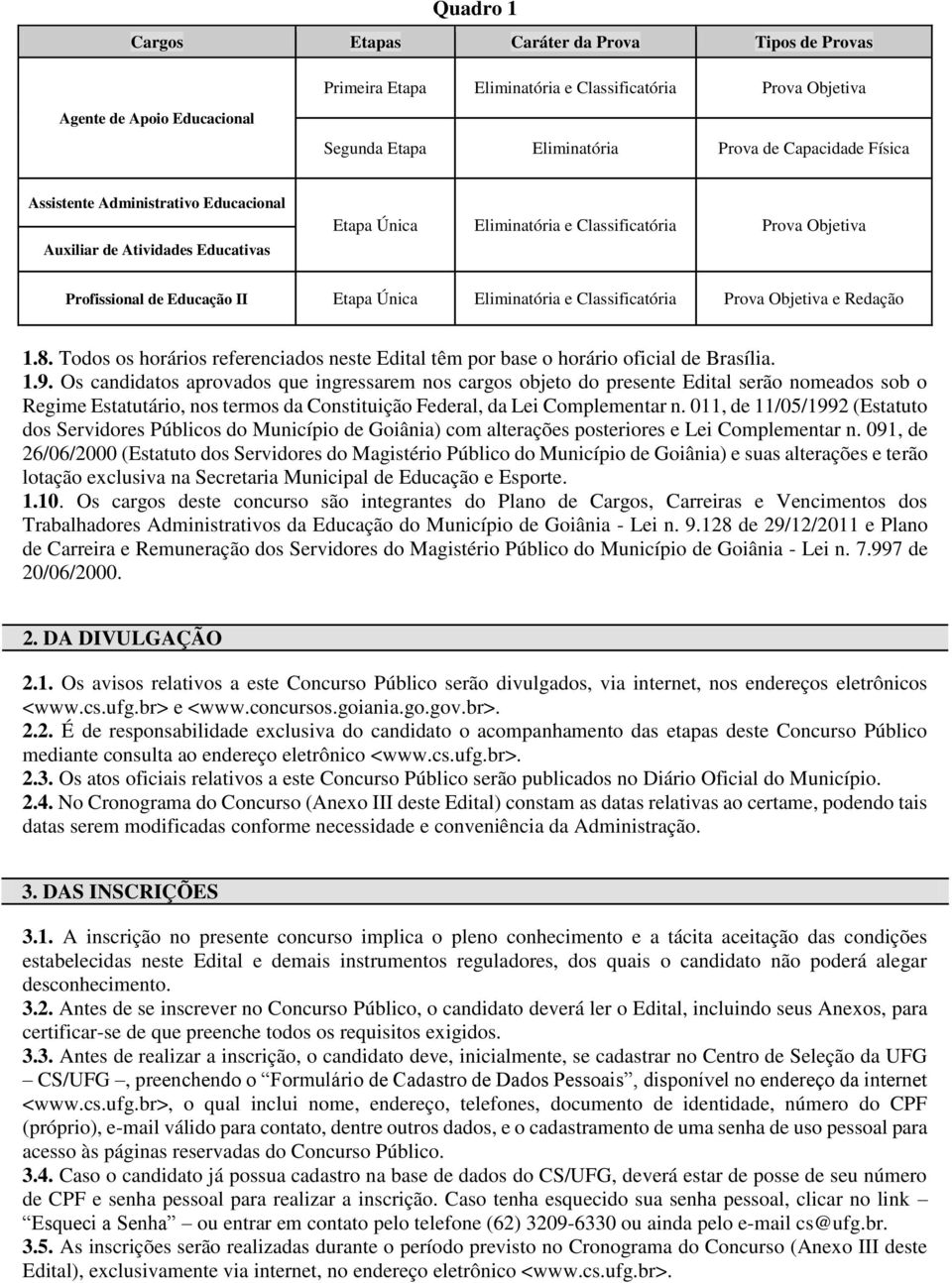 Classificatória Prova Objetiva e Redação 1.8. Todos os horários referenciados neste Edital têm por base o horário oficial de Brasília. 1.9.