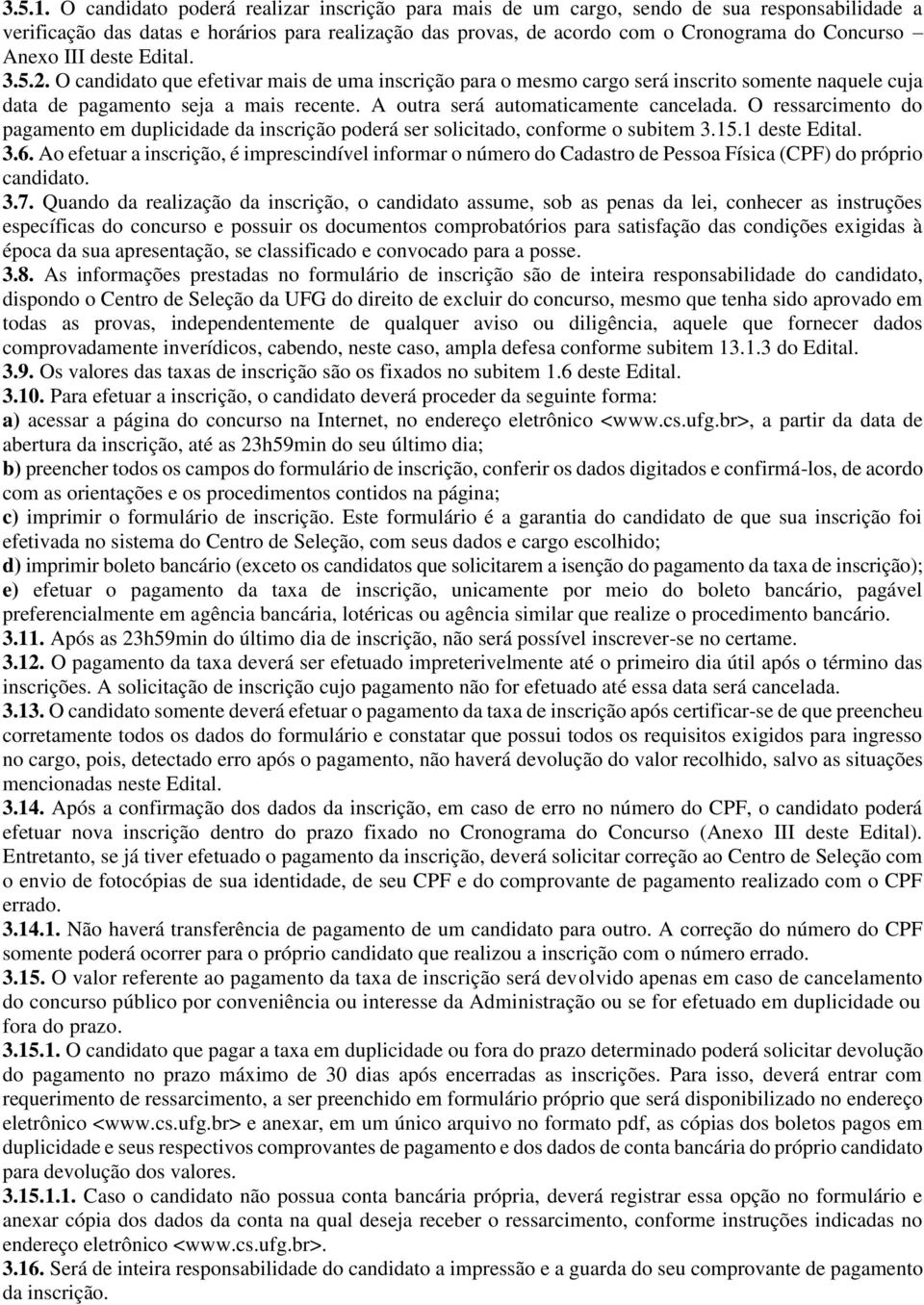 III deste Edital. 3.5.2. O candidato que efetivar mais de uma inscrição para o mesmo cargo será inscrito somente naquele cuja data de pagamento seja a mais recente.