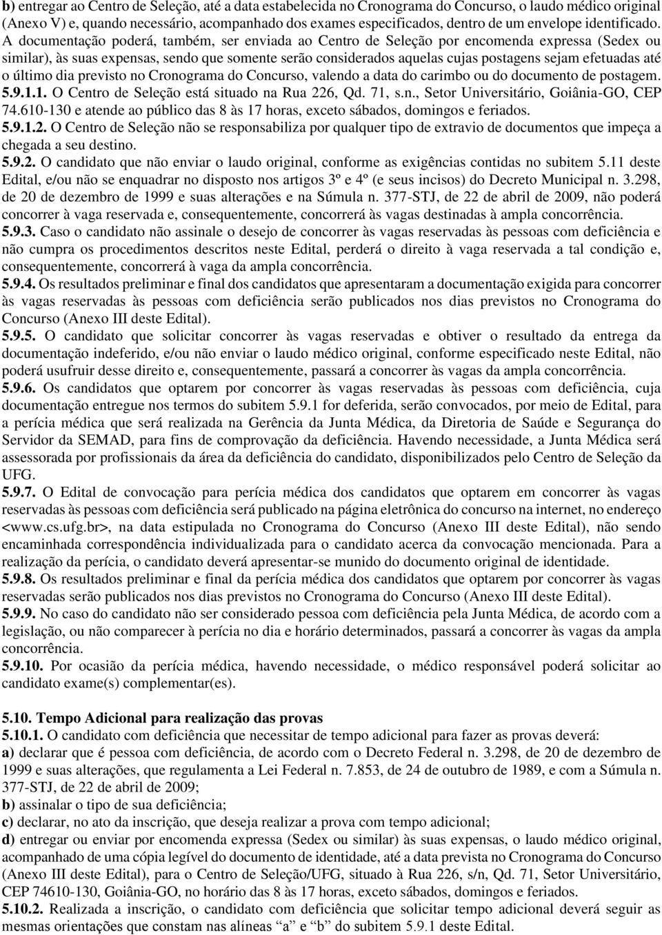 A documentação poderá, também, ser enviada ao Centro de Seleção por encomenda expressa (Sedex ou similar), às suas expensas, sendo que somente serão considerados aquelas cujas postagens sejam