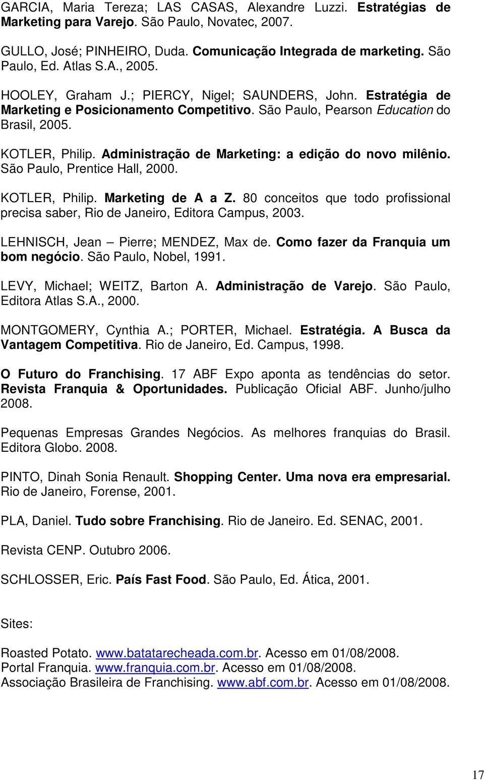 Administração de Marketing: a edição do novo milênio. São Paulo, Prentice Hall, 2000. KOTLER, Philip. Marketing de A a Z.