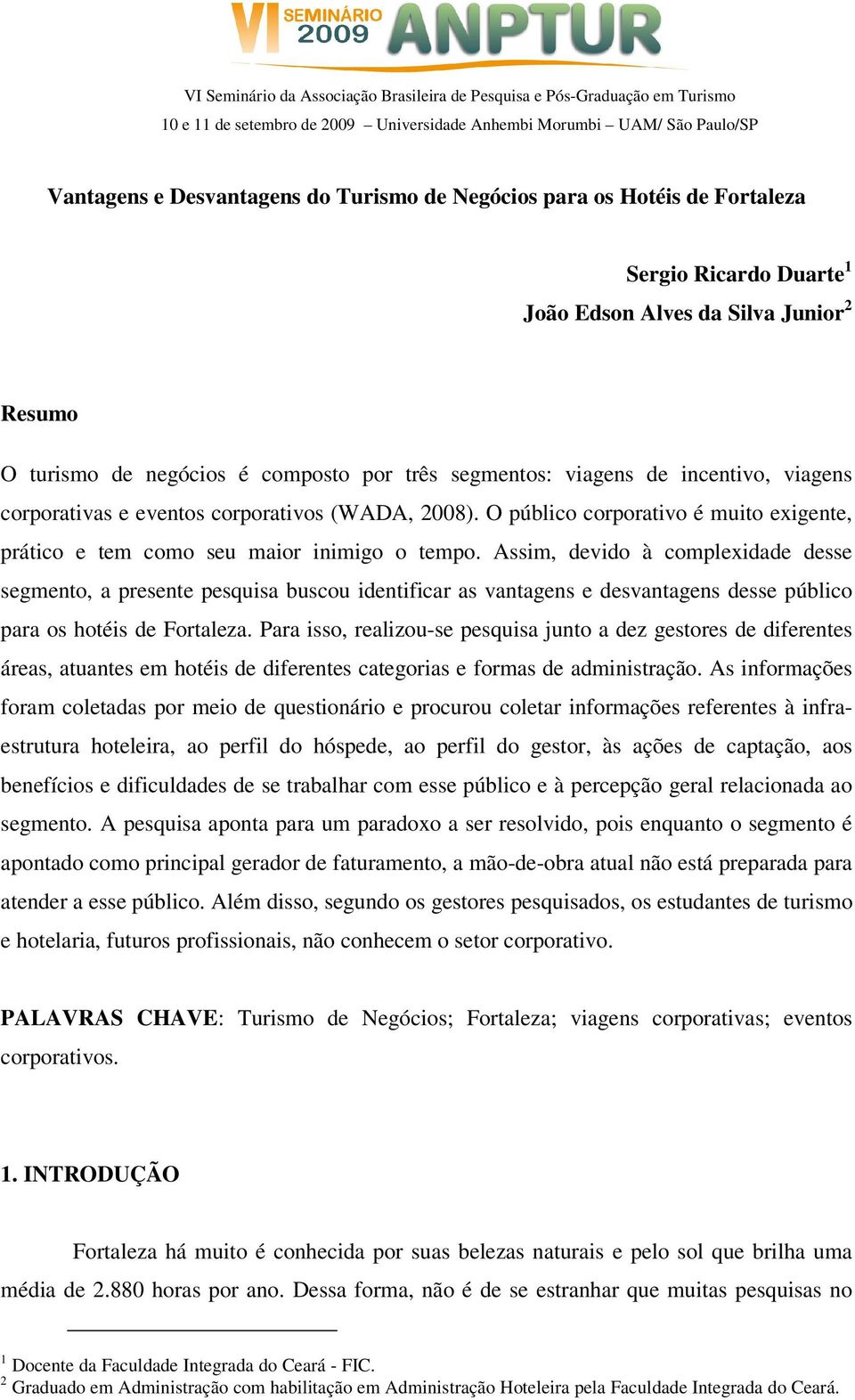 Assim, devido à complexidade desse segmento, a presente pesquisa buscou identificar as vantagens e desvantagens desse público para os hotéis de Fortaleza.