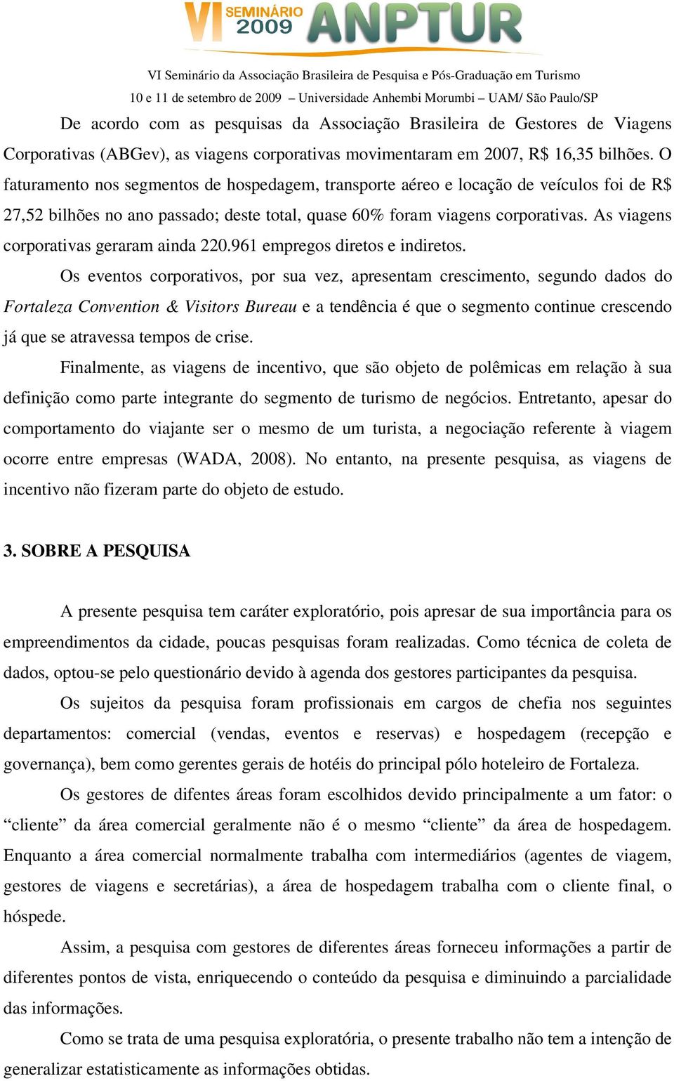 As viagens corporativas geraram ainda 220.961 empregos diretos e indiretos.