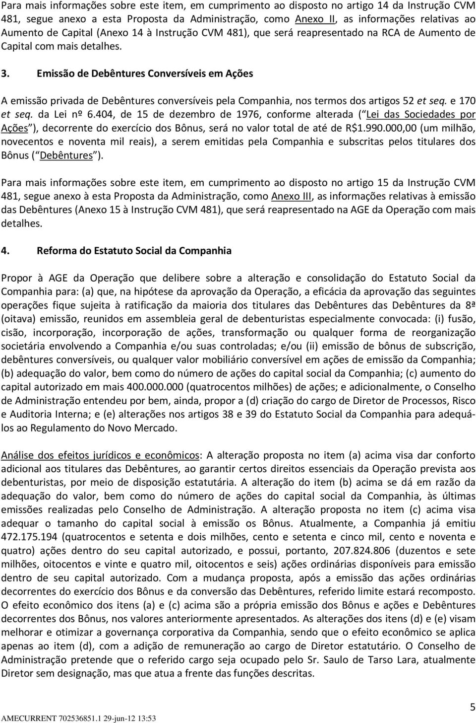 Emissão de Debêntures Conversíveis em Ações A emissão privada de Debêntures conversíveis pela Companhia, nos termos dos artigos 52 et seq. e 170 et seq. da Lei nº 6.