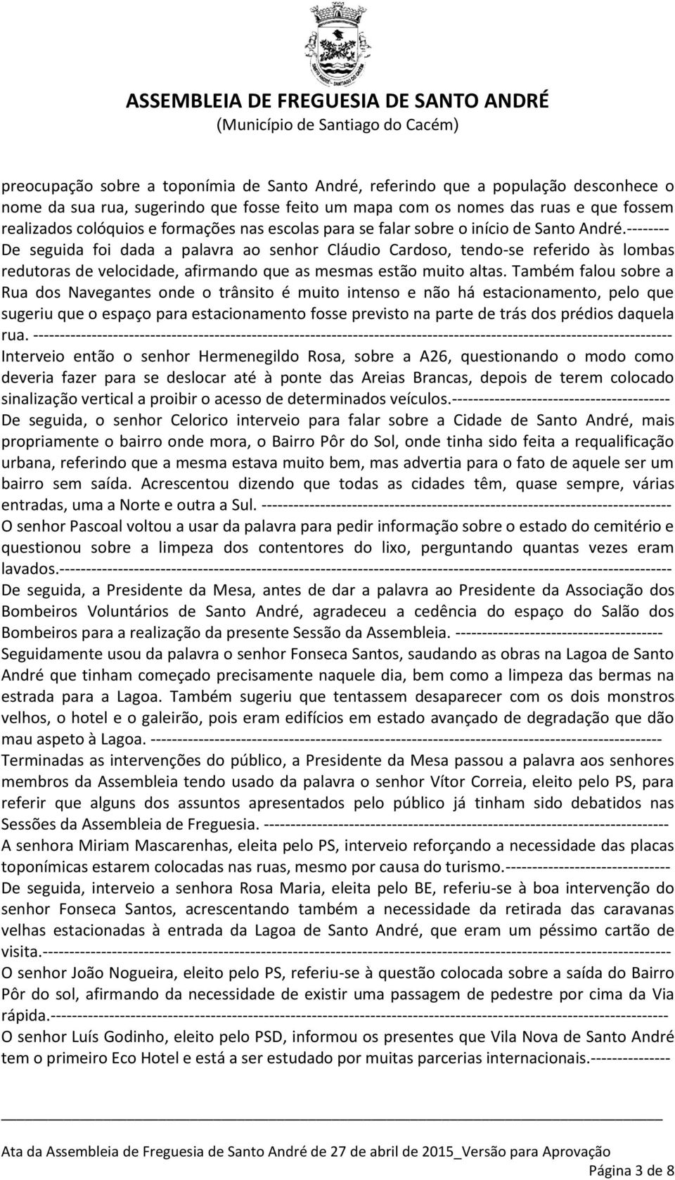 -------- De seguida foi dada a palavra ao senhor Cláudio Cardoso, tendo-se referido às lombas redutoras de velocidade, afirmando que as mesmas estão muito altas.