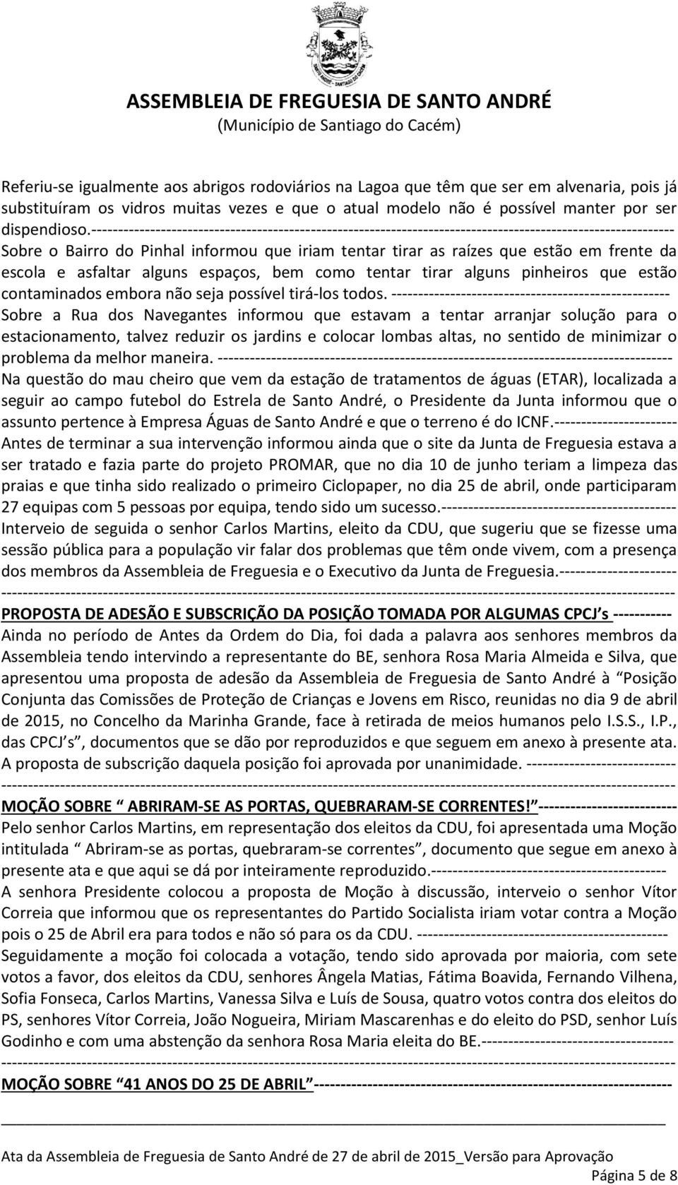 escola e asfaltar alguns espaços, bem como tentar tirar alguns pinheiros que estão contaminados embora não seja possível tirá-los todos.