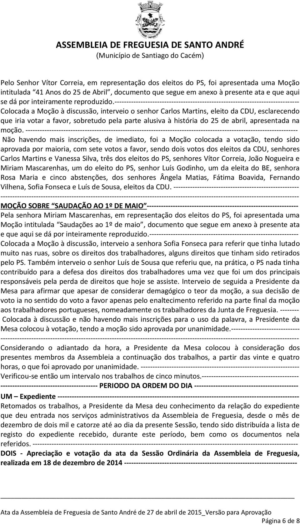 ------------------------------------------------------------------------------ Colocada a Moção à discussão, interveio o senhor Carlos Martins, eleito da CDU, esclarecendo que iria votar a favor,