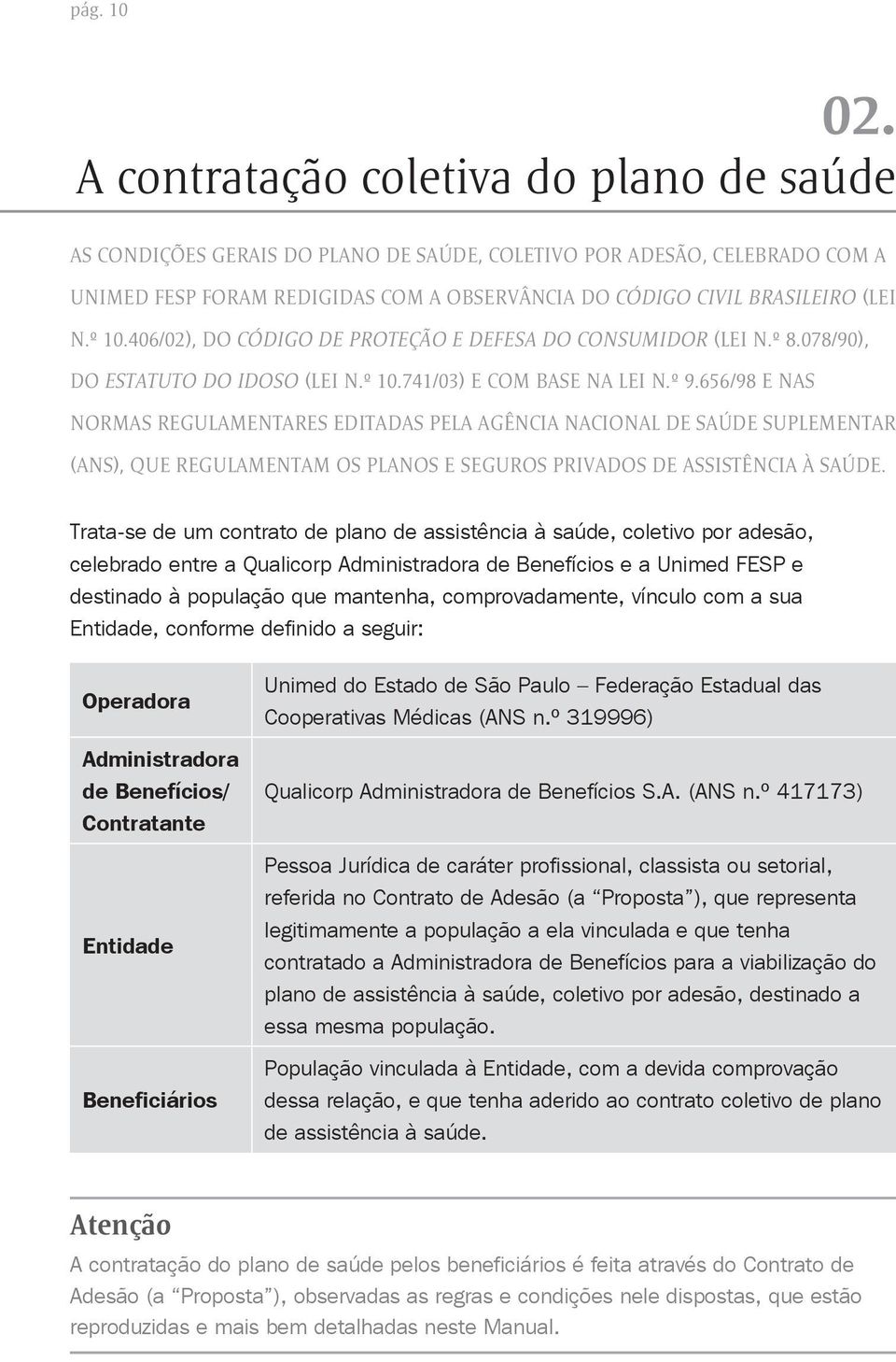 º 10.406/02), DO CÓDIGO DE PROTEÇÃO E DEFESA DO CONSUMIDOR (LEI N.º 8.078/90), DO ESTATUTO DO IDOSO (LEI N.º 10.741/03) E COM BASE NA LEI N.º 9.