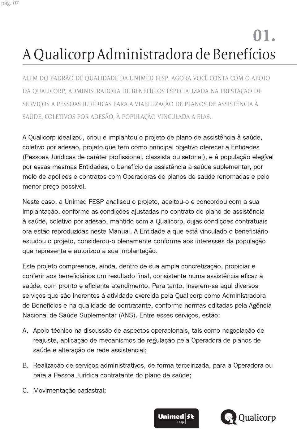 PESSOAS JURÍDICAS PARA A VIABILIZAÇÃO DE PLANOS DE ASSISTÊNCIA À SAÚDE, COLETIVOS POR ADESÃO, À POPULAÇÃO VINCULADA A ELAS.