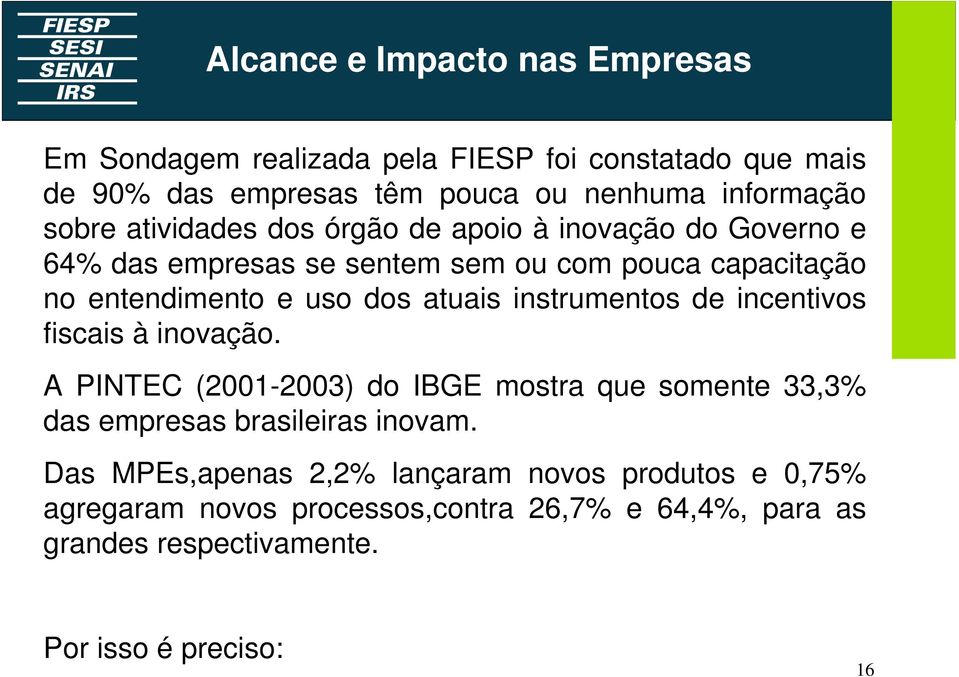 atuais instrumentos de incentivos fiscais à inovação. A PINTEC (2001-2003) do IBGE mostra que somente 33,3% das empresas brasileiras inovam.