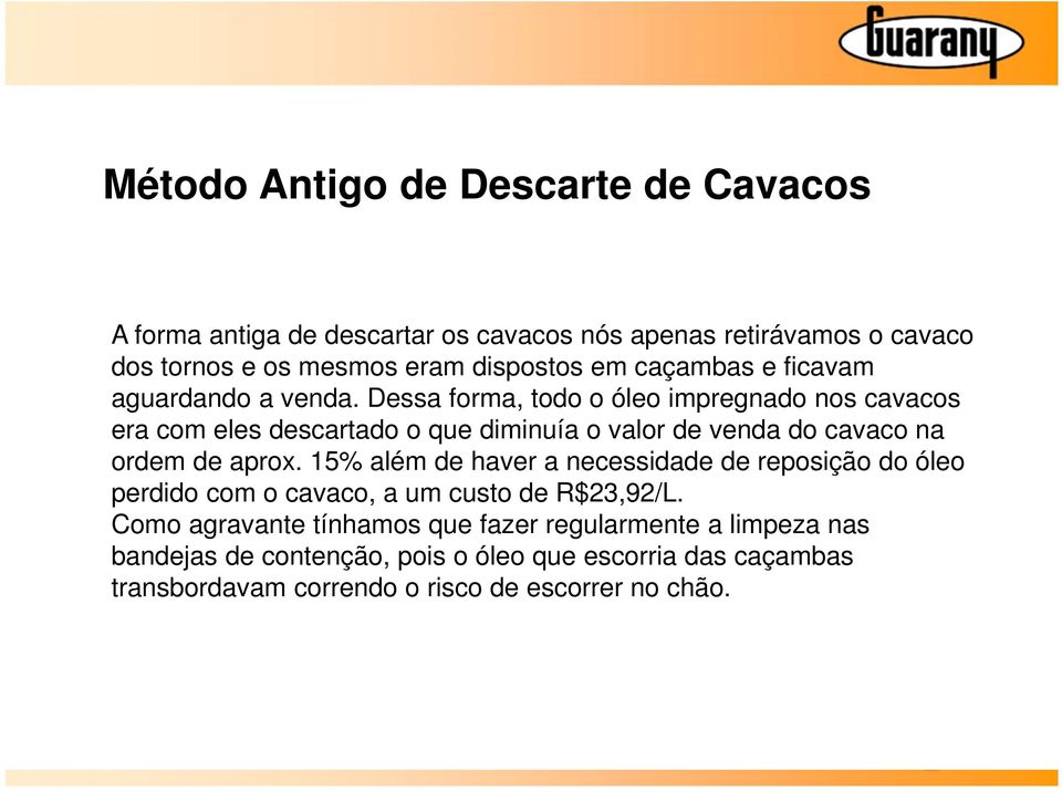 Dessa forma, todo o óleo impregnado nos cavacos era com eles descartado o que diminuía o valor de venda do cavaco na ordem de aprox.