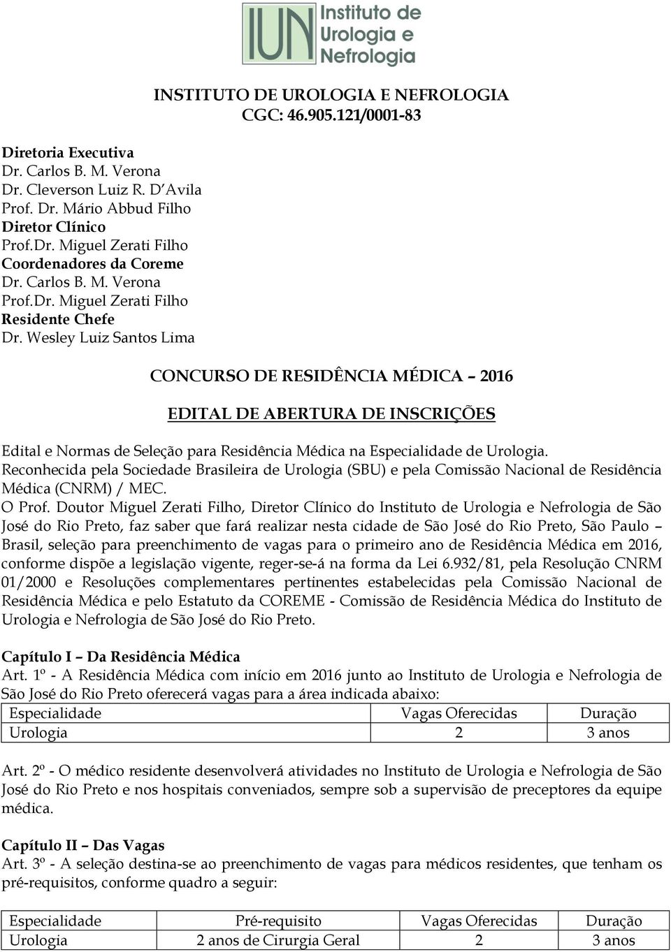 121/0001-83 CONCURSO DE RESIDÊNCIA MÉDICA 2016 EDITAL DE ABERTURA DE INSCRIÇÕES Edital e Normas de Seleção para Residência Médica na Especialidade de Urologia.