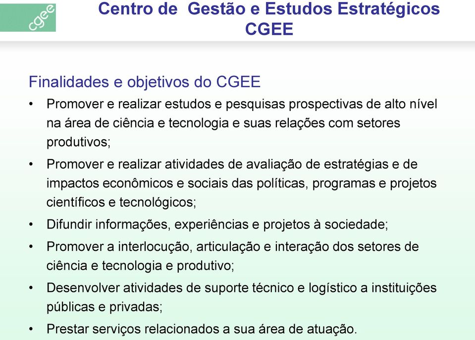 programas e projetos científicos e tecnológicos; Difundir informações, experiências e projetos à sociedade; Promover a interlocução, articulação e interação dos setores