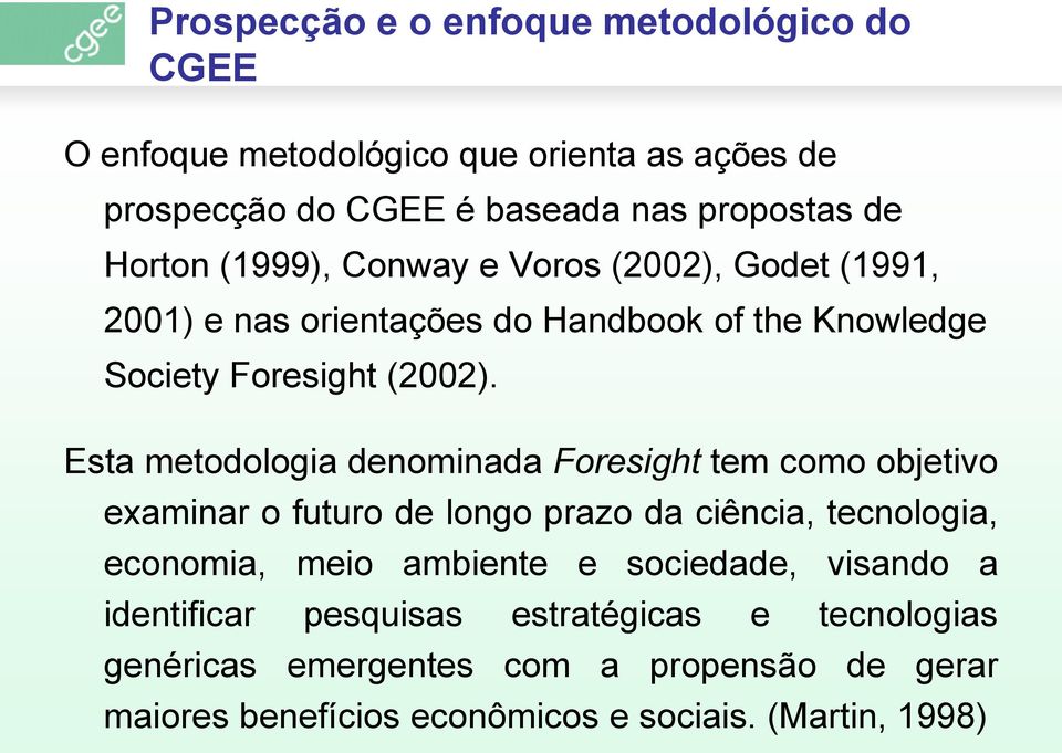 Esta metodologia denominada Foresight tem como objetivo examinar o futuro de longo prazo da ciência, tecnologia, economia, meio ambiente e