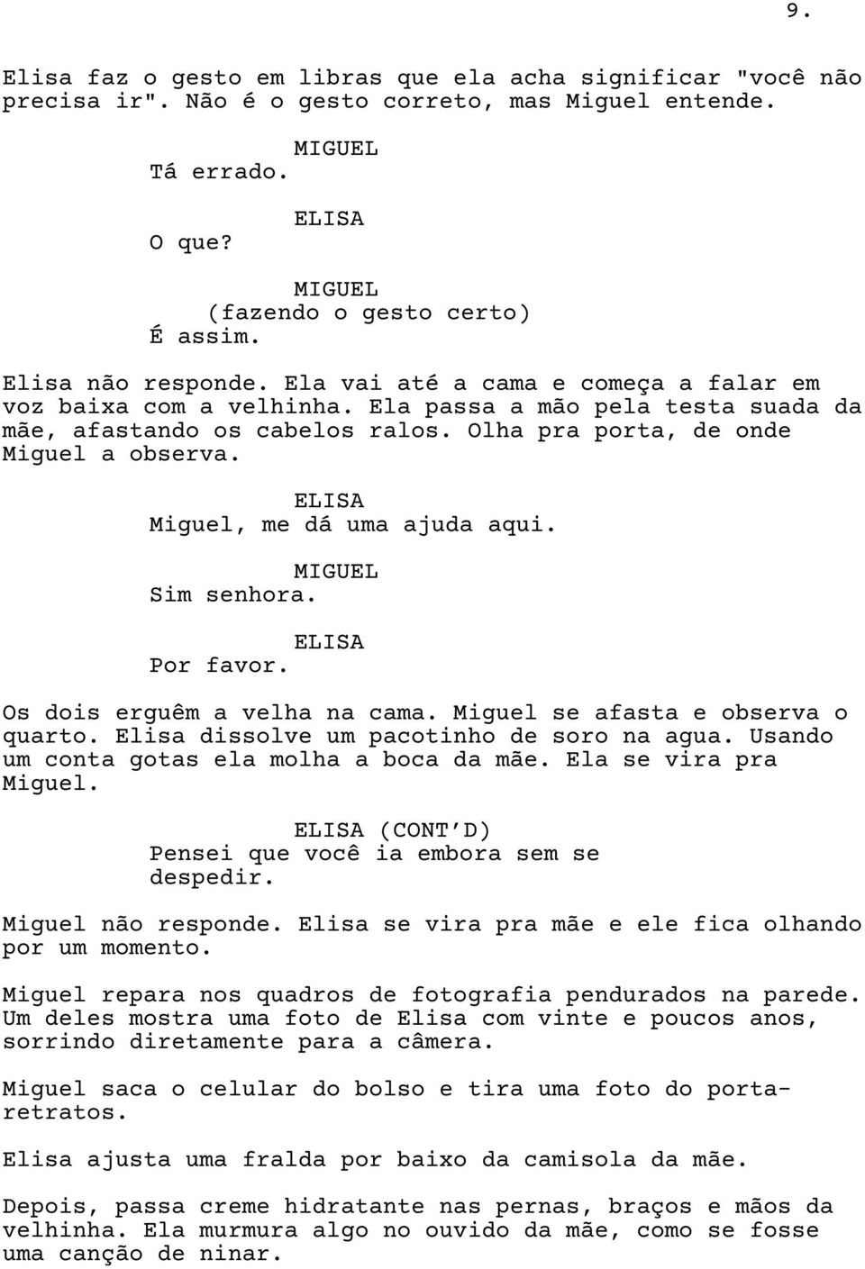 Miguel, me dá uma ajuda aqui. Sim senhora. Por favor. Os dois erguêm a velha na cama. Miguel se afasta e observa o quarto. Elisa dissolve um pacotinho de soro na agua.