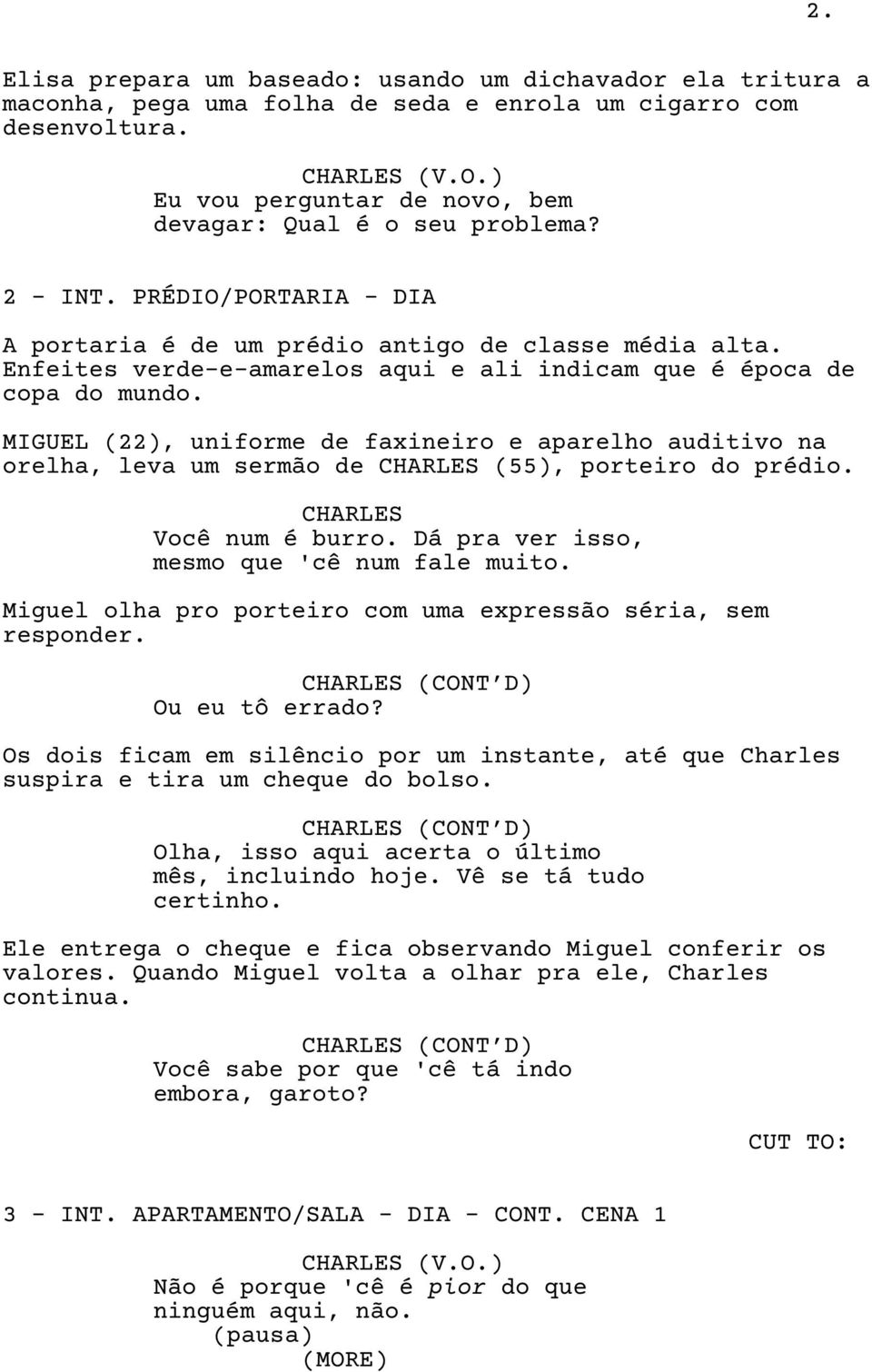 Enfeites verde-e-amarelos aqui e ali indicam que é época de copa do mundo. (22), uniforme de faxineiro e aparelho auditivo na orelha, leva um sermão de CHARLES (55), porteiro do prédio.