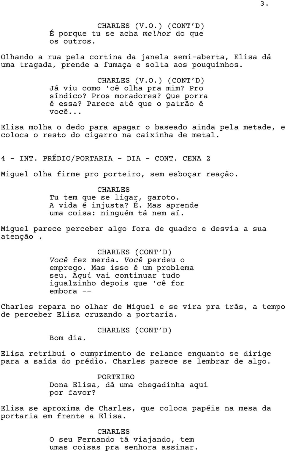 PRÉDIO/PORTARIA - DIA - CONT. CENA 2 Miguel olha firme pro porteiro, sem esboçar reação. CHARLES Tu tem que se ligar, garoto. A vida é injusta? É. Mas aprende uma coisa: ninguém tá nem aí.