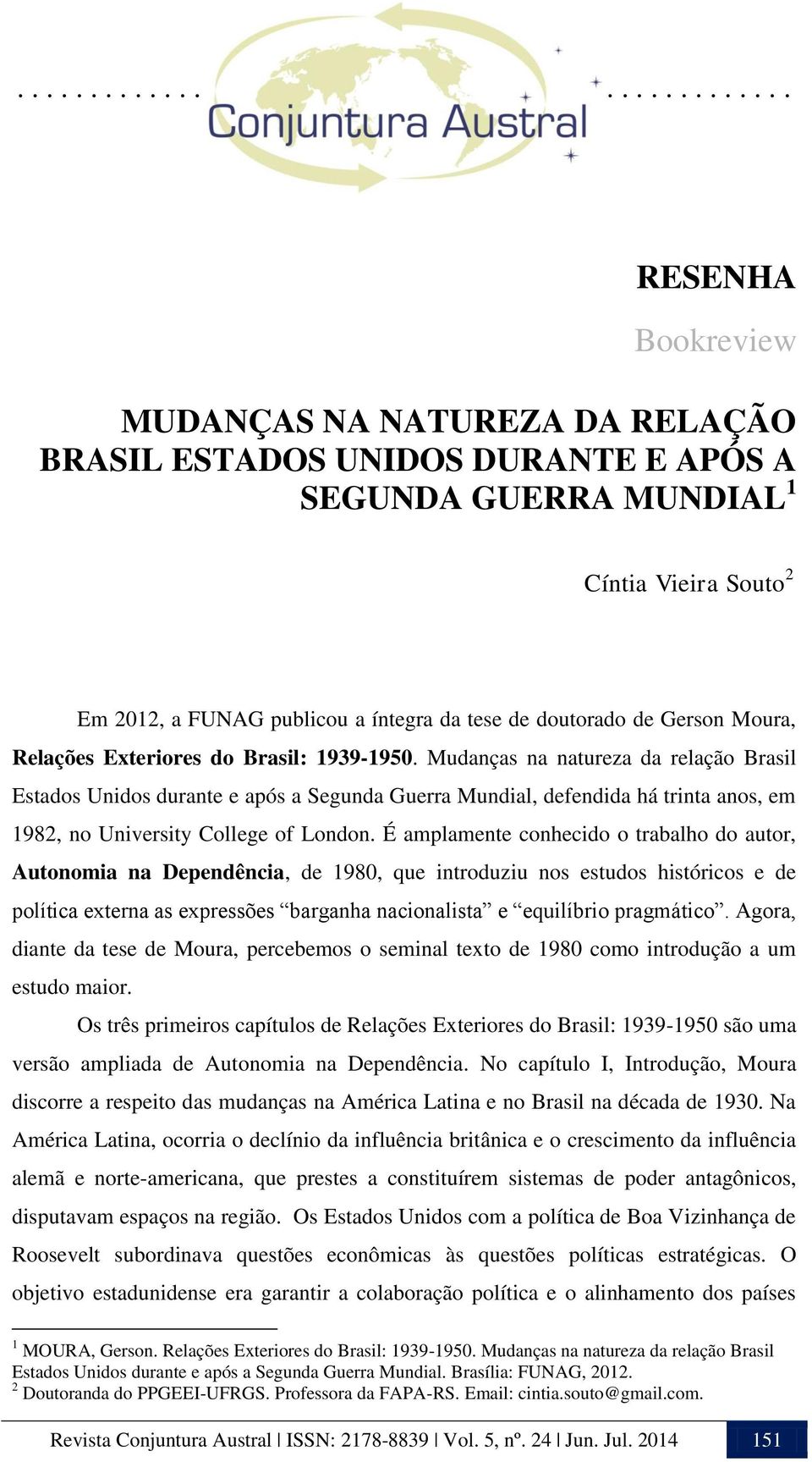Mudanças na natureza da relação Brasil Estados Unidos durante e após a Segunda Guerra Mundial, defendida há trinta anos, em 1982, no University College of London.