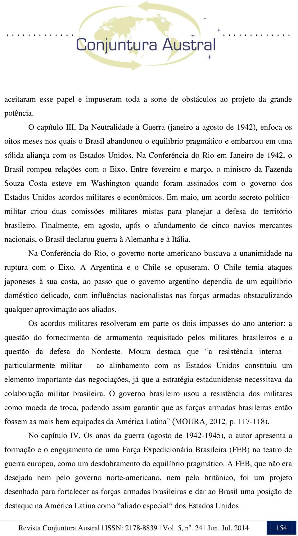 Na Conferência do Rio em Janeiro de 1942, o Brasil rompeu relações com o Eixo.