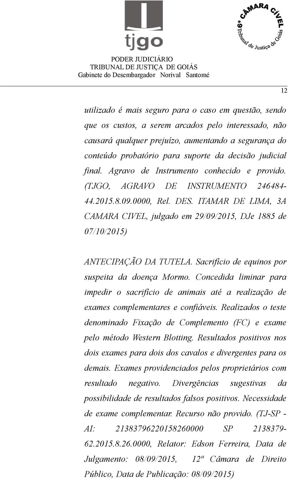 ITAMAR DE LIMA, 3A CAMARA CIVEL, julgado em 29/09/2015, DJe 1885 de 07/10/2015) ANTECIPAÇÃO DA TUTELA. Sacrifício de equinos por suspeita da doença Mormo.