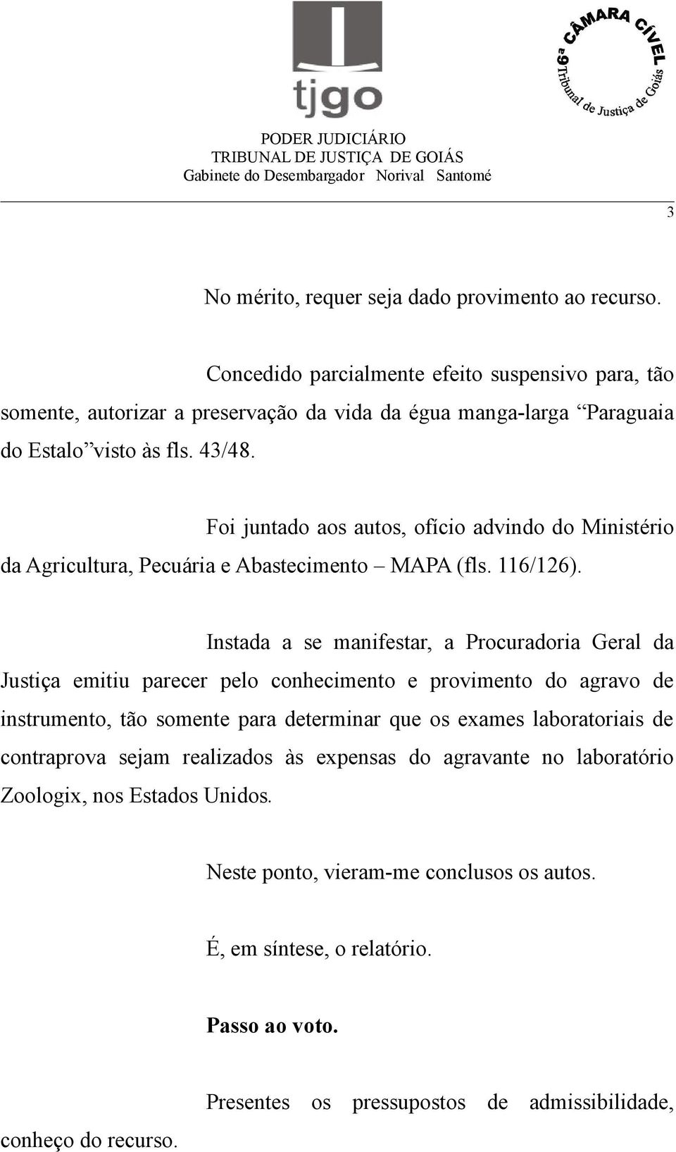 Foi juntado aos autos, ofício advindo do Ministério da Agricultura, Pecuária e Abastecimento MAPA (fls. 116/126).