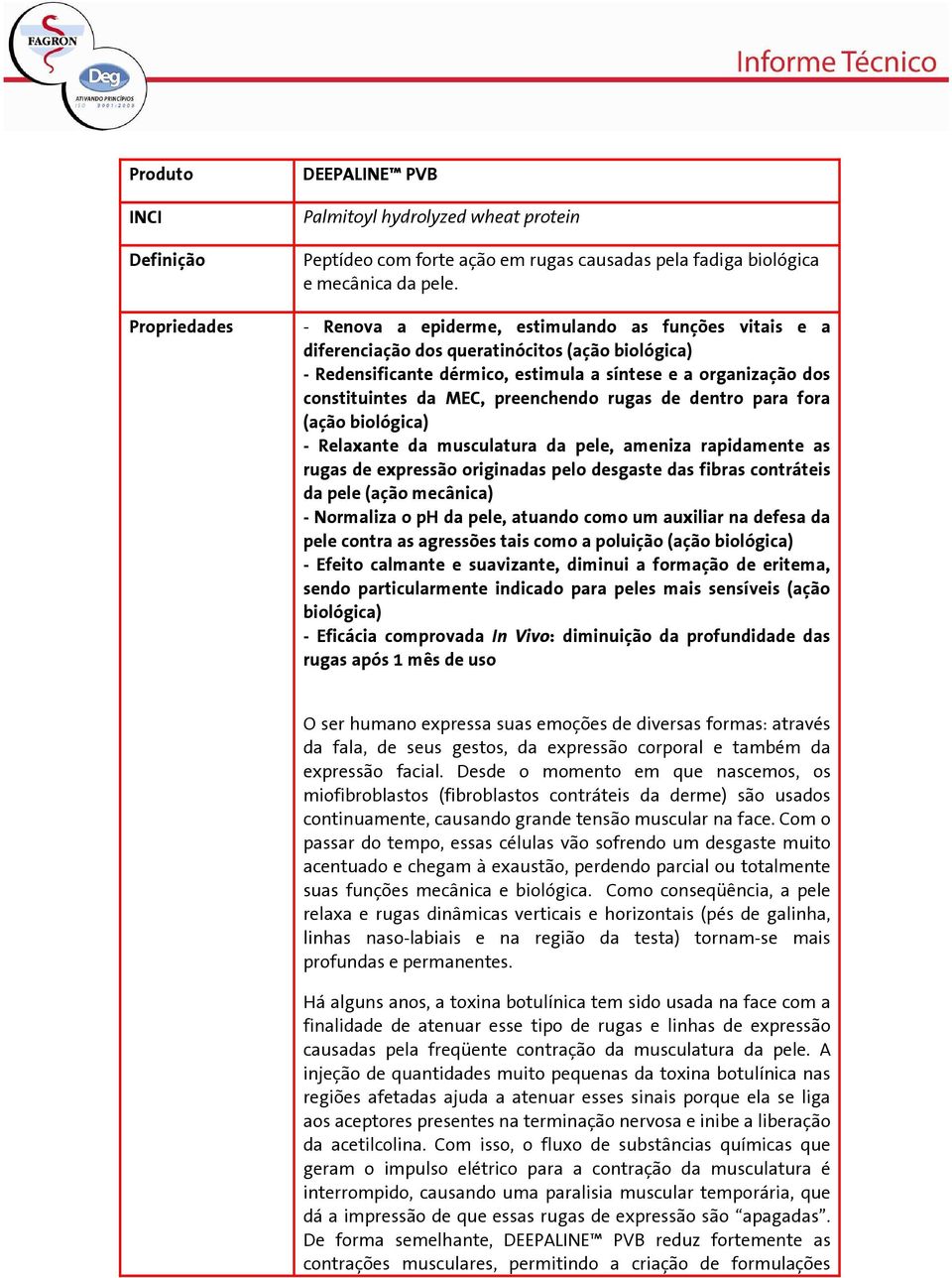 preenchendo rugas de dentro para fora (ação biológica) - Relaxante da musculatura da pele, ameniza rapidamente as rugas de expressão originadas pelo desgaste das fibras contráteis da pele (ação