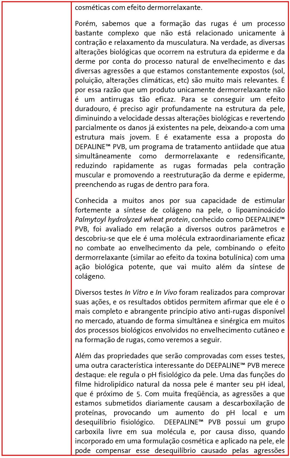 expostos (sol, poluição, alterações climáticas, etc) são muito mais relevantes. É por essa razão que um produto unicamente dermorrelaxante não é um antirrugas tão eficaz.