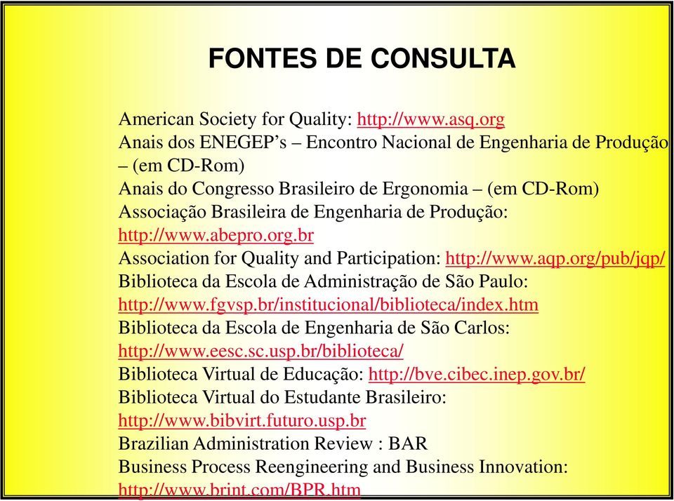 abepro.org.br Association for Quality and Participation: http://www.aqp.org/pub/jqp/ Biblioteca da Escola de Administração de São Paulo: http://www.fgvsp.br/institucional/biblioteca/index.