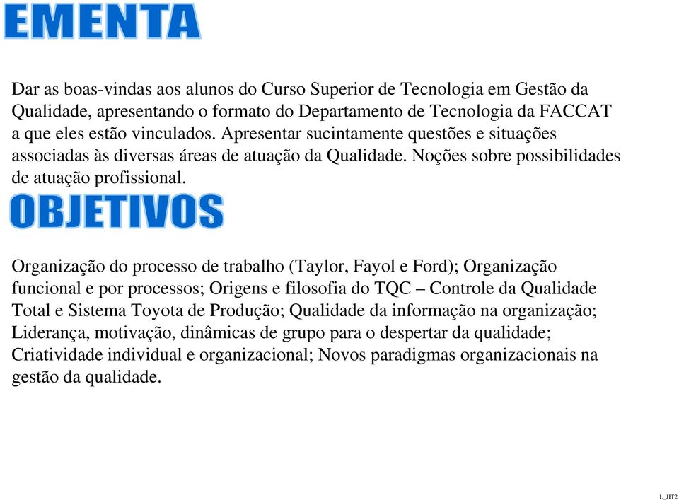 Organização do processo de trabalho (Taylor, Fayol e Ford); Organização funcional e por processos; Origens e filosofia do TQC Controle da Qualidade Total e Sistema Toyota de
