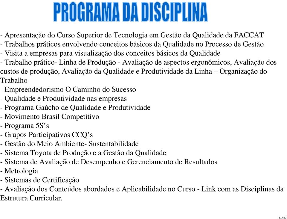 Linha Organização do Trabalho - Empreendedorismo O Caminho do Sucesso - Qualidade e Produtividade nas empresas - Programa Gaúcho de Qualidade e Produtividade - Movimento Brasil Competitivo - Programa