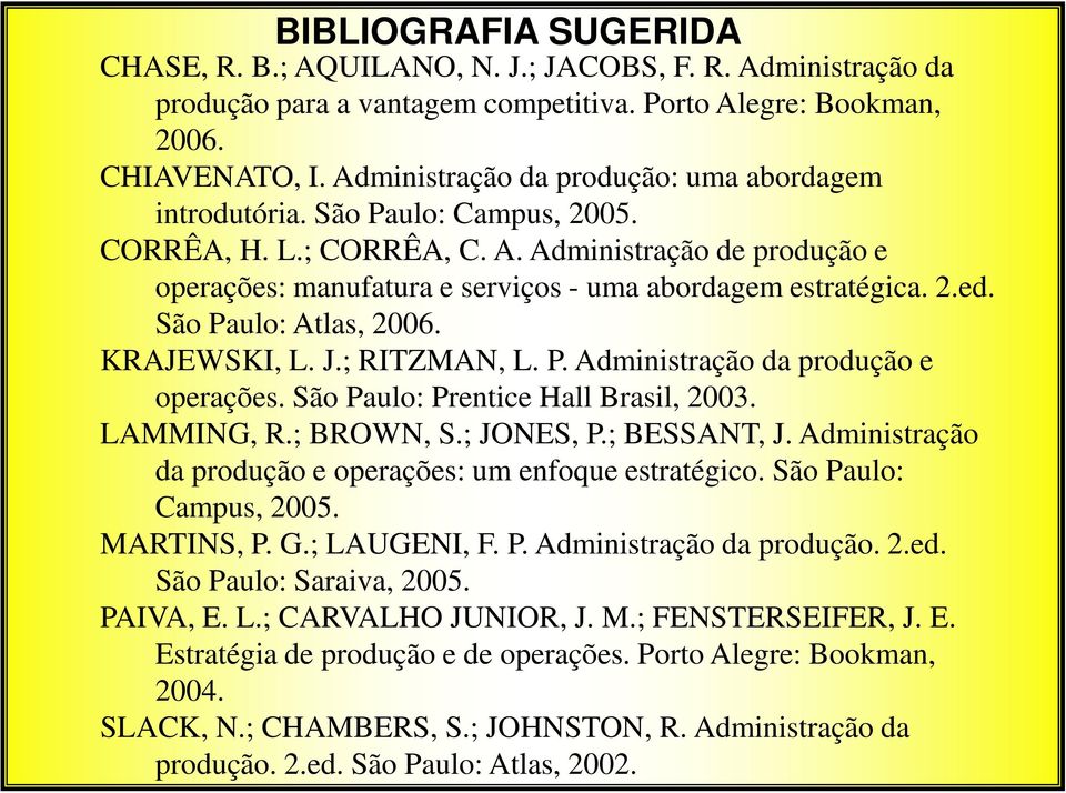 2.ed. São Paulo: Atlas, 2006. KRAJEWSKI, L. J.; RITZMAN, L. P. Administração da produção e operações. São Paulo: Prentice Hall Brasil, 2003. LAMMING, R.; BROWN, S.; JONES, P.; BESSANT, J.