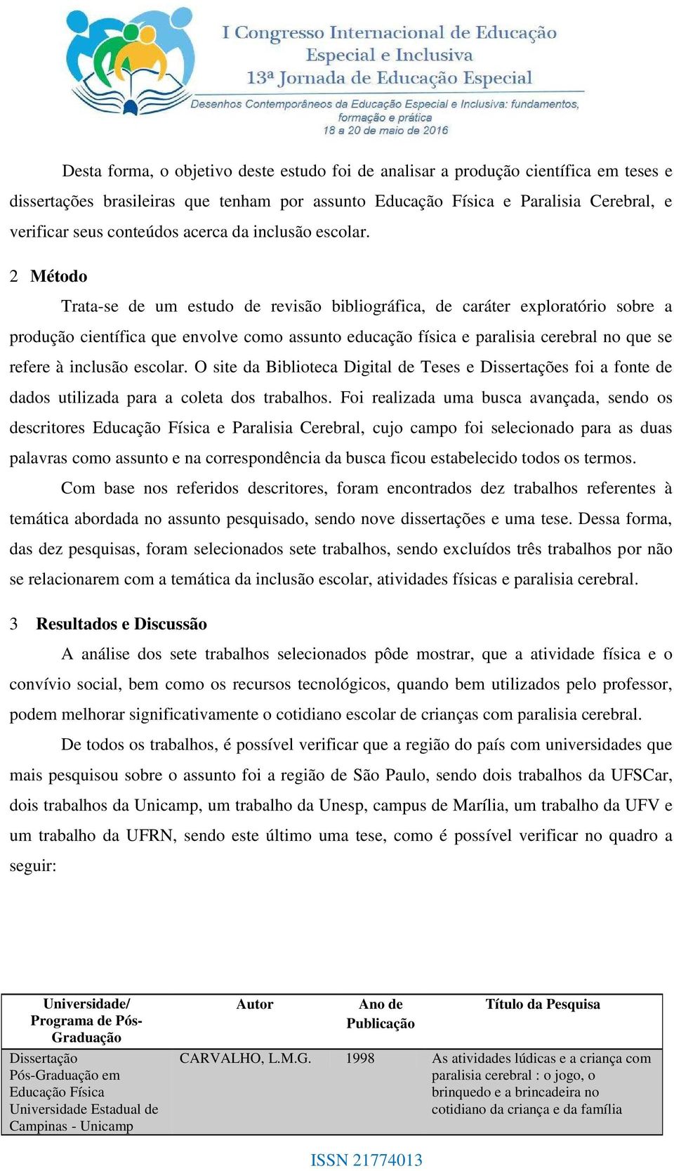 2 Método Trata-se de um estudo de revisão bibliográfica, de caráter exploratório sobre a produção científica que envolve como assunto educação física e paralisia cerebral no que se refere à  O site