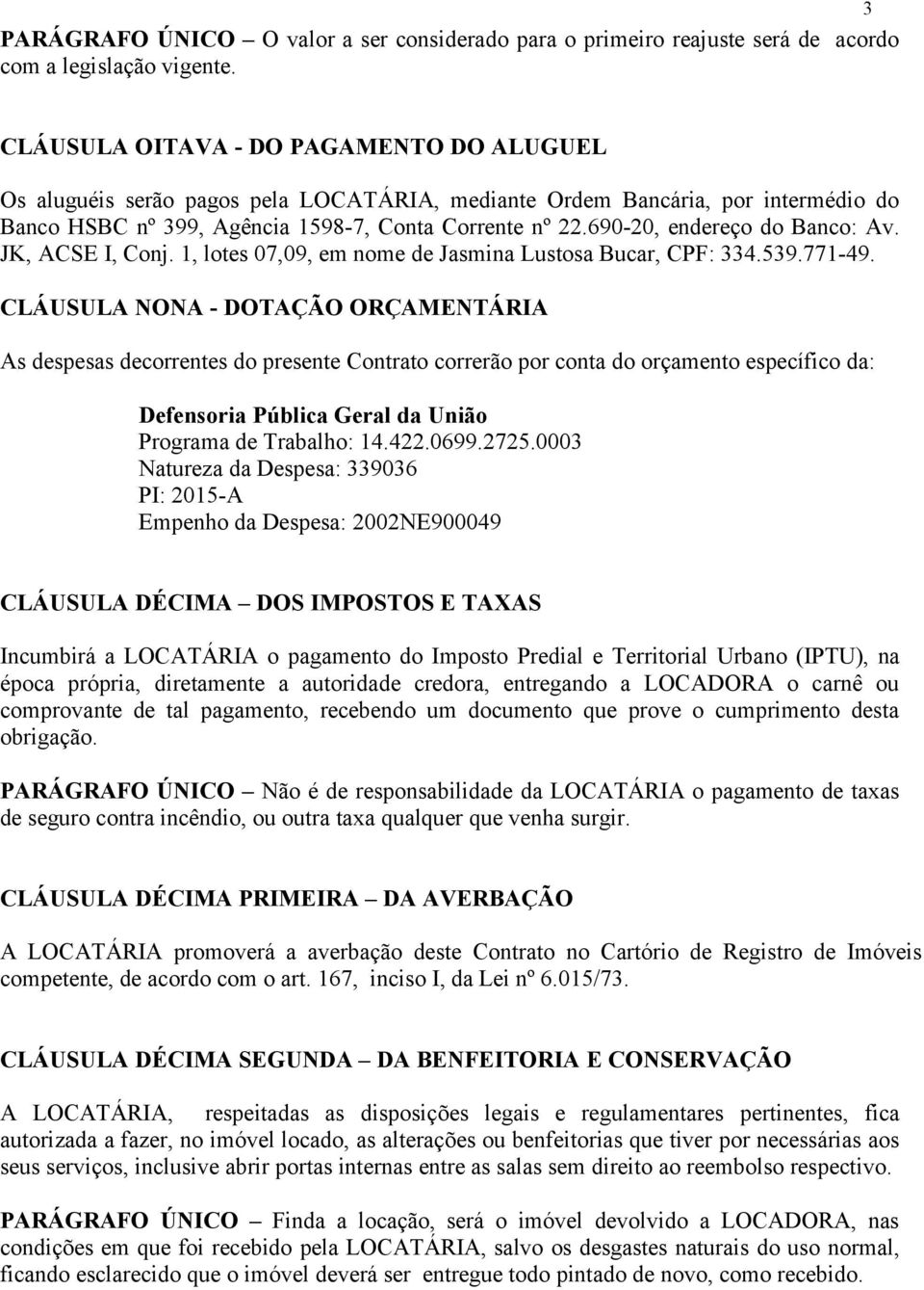 690-20, endereço do Banco: Av. JK, ACSE I, Conj. 1, lotes 07,09, em nome de Jasmina Lustosa Bucar, CPF: 334.539.771-49.