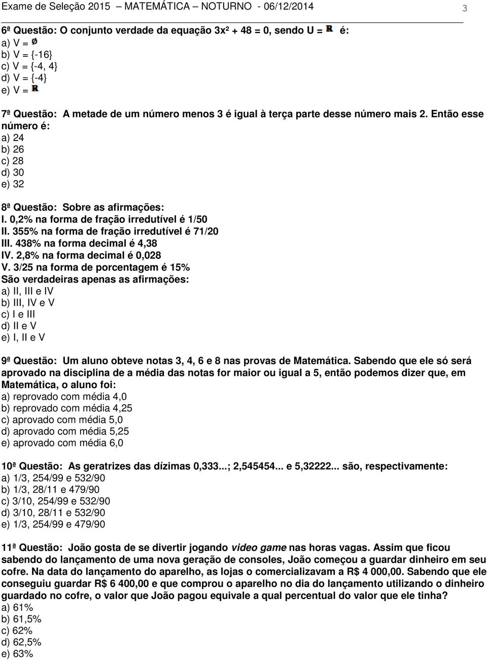 438% na forma decimal é 4,38 IV. 2,8% na forma decimal é 0,028 V.