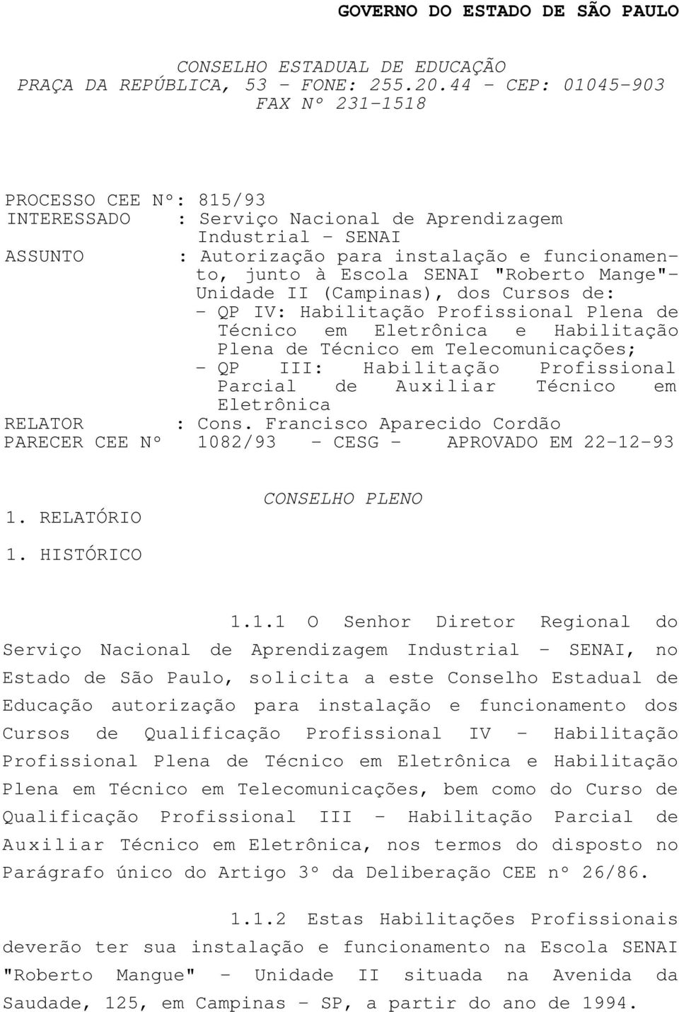 SENAI "Roberto Mange"- Unidade II (Campinas), dos Cursos de: - QP IV: Habilitação Profissional Plena de Técnico em Eletrônica e Habilitação Plena de Técnico em Telecomunicações; - QP III: Habilitação