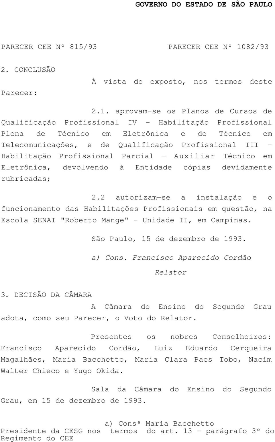 Habilitação Profissional Parcial - Auxiliar Técnico em Eletrônica, devolvendo à Entidade cópias devidamente rubricadas; 2.