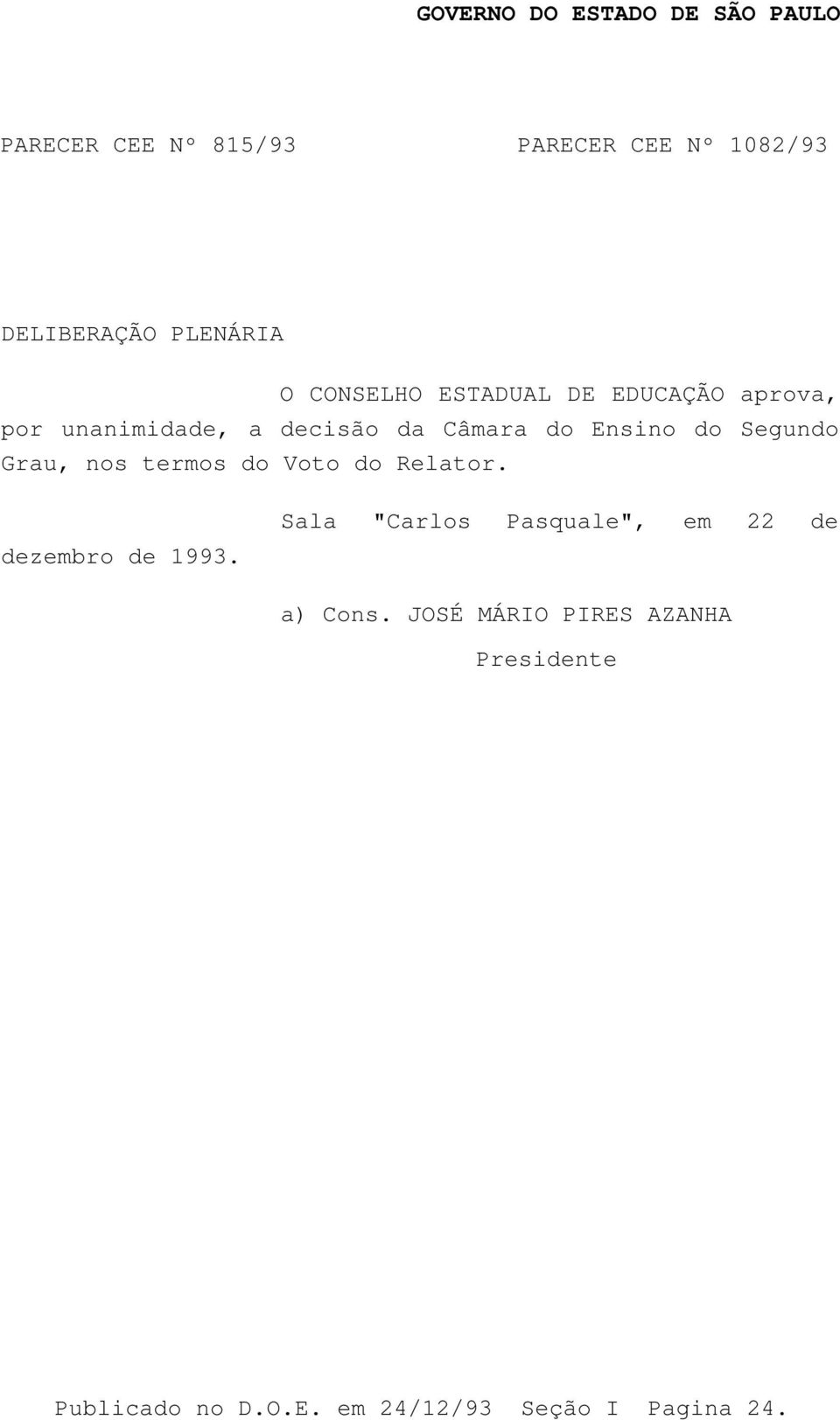 Voto do Relator. dezembro de 1993. Sala "Carlos Pasquale", em 22 de a) Cons.