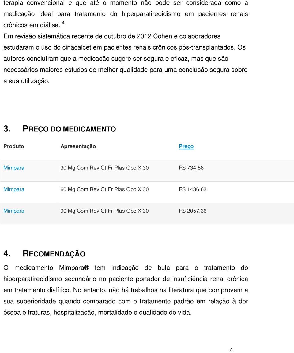 Os autores concluíram que a medicação sugere ser segura e eficaz, mas que são necessários maiores estudos de melhor qualidade para uma conclusão segura sobre a sua utilização. 3.