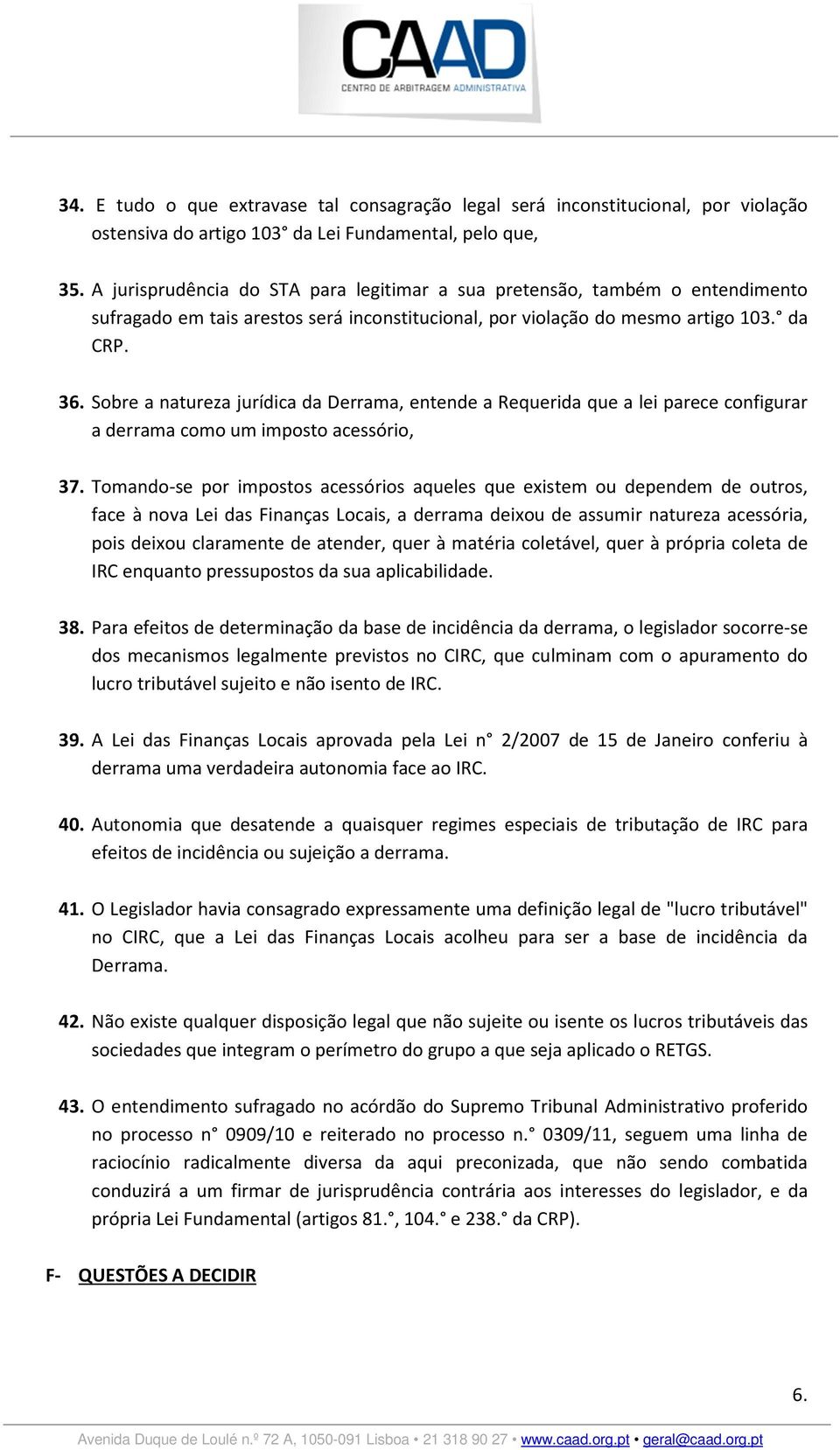 Sobre a natureza jurídica da Derrama, entende a Requerida que a lei parece configurar a derrama como um imposto acessório, 37.