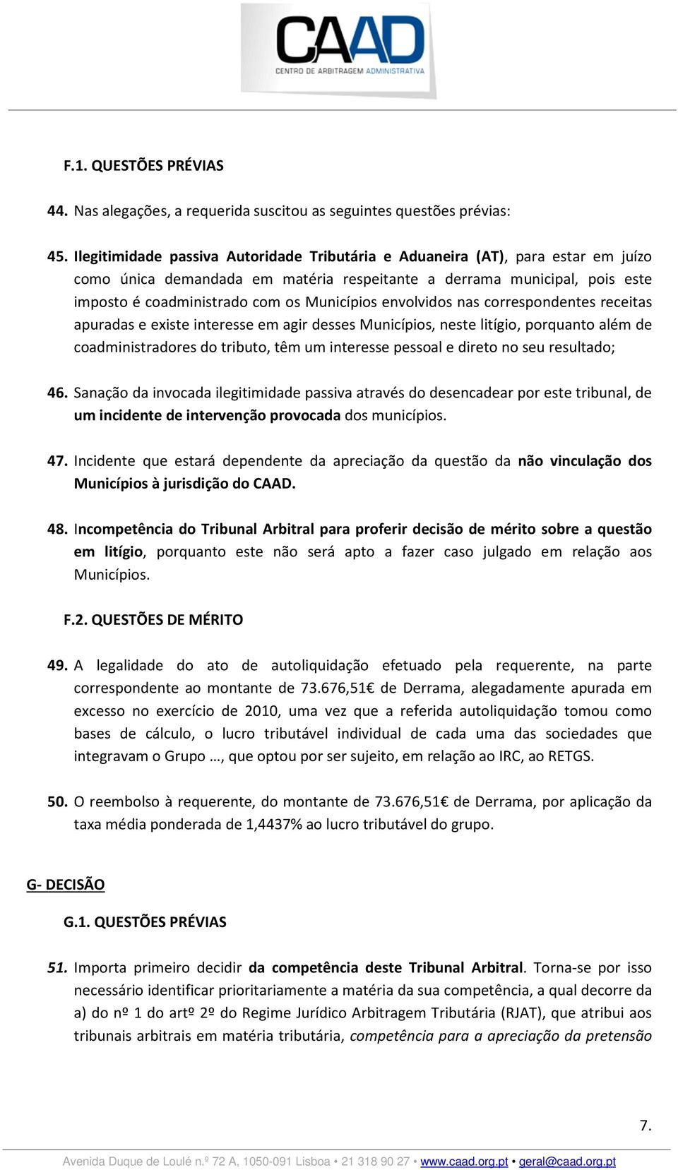 envolvidos nas correspondentes receitas apuradas e existe interesse em agir desses Municípios, neste litígio, porquanto além de coadministradores do tributo, têm um interesse pessoal e direto no seu